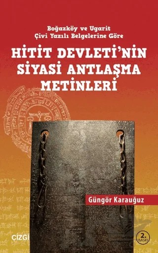 Hitit Devletinin Siyasi Antlaşma Metinleri Boğazköy ve Ugarit Çivi Yazılı Belgelerine Göre – Güngör Karauğuz – Çizgi Kitabevi Yayınları kitap kapağı
