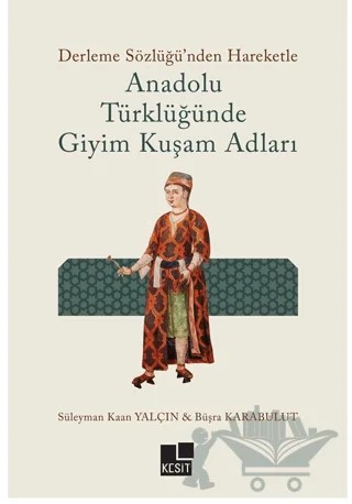 Anadolu Türklüğünde Giyim Kuşam Adları – Büşra Karabulut, Süleyman Kaan Yalçın – Kesit Yayınları kitap kapağı