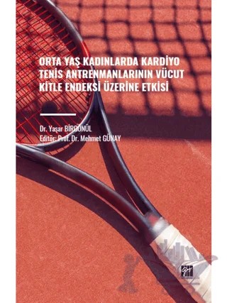 Orta Yaş Kadınlarda Kardiyo Tenis Antrenmanlarının Vücut Kitle Endeksi Üzerine Etkisi – Yaşar Birgönül – Gazi Kitabevi kitap kapağı