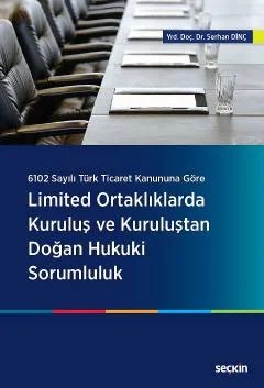 6102 Sayılı Türk Ticaret Kanununa GöreLimited Ortaklıklarda Kuruluş ve Kuruluştan Doğan Hukuki Sorumluluk – Serhan Dinç – Seçkin Yayıncılık kitap kapağı