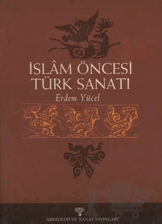 İslam Öncesi Türk Sanatı – Erdem Yücel – Arkeoloji ve Sanat Yayınları kitap kapağı