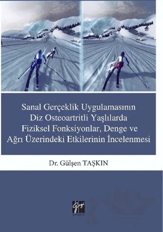 Sanal Gerçeklik Uygulamasının Diz Osteoartritli Yaşlılarda Fiziksel Fonksiyonlar, Denge ve ağrı Üzerindeki Etkilerinin İncelenmesi – Gülşen Taşkın – Gazi Kitabevi kitap kapağı