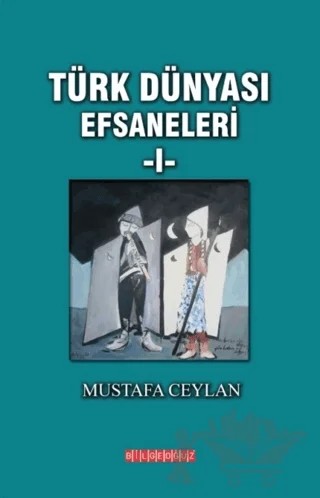 Türk Dünyası Efsaneleri 1 – Mustafa Ceylan – Bilgeoğuz Yayınları kitap kapağı