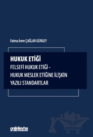 Hukuk Etiği-Felsefi Hukuk Etiği-Hukuk Meslek Etiğine İlişkin Yazılı Standartlar – Fatma İrem Çağlar Gürgey – On İki Levha Yayınları kitap kapağı