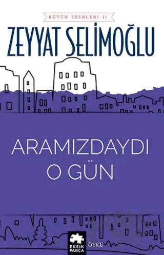Aramızdaydı O Gün – Zeyyat Selimoğlu – Eksik Parça Yayınları kitap kapağı