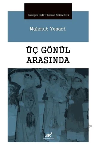 Üç Gönül Arasında – Mahmut Yesari – Paradigma Akademi Yayınları kitap kapağı
