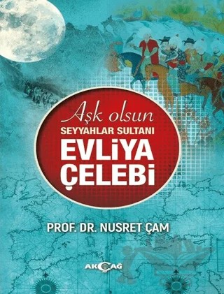 Aşk Olsun Seyyahlar Sultanı Evliya Çelebi – Nusret Çam – Akçağ Yayınları kitap kapağı