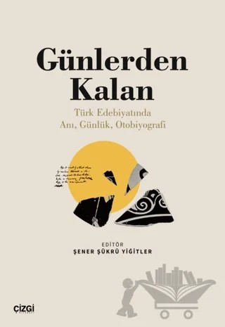 Günlerden Kalan (Türk Edebiyatında Anı, Günlük, Otobiyografi) – Şener Şükrü Yiğitler – Çizgi Kitabevi Yayınları kitap kapağı