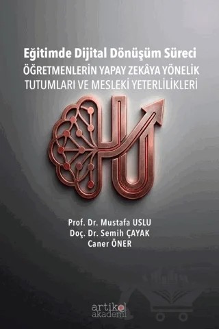 Eğitimde Dijital Dönüşüm Süreci: Öğretmenlerin Yapay Zekaya Yönelik Tutumları ve Mesleki Yeterlilikleri – Mustafa Uslu, Semih Çayak, Caner ÖNER – Artikel Akademi kitap kapağı