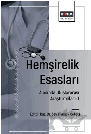 Hemşirelik Esasları Alanında Uluslararası Araştırmalar – I – Sevgi Pakiş Çetin, Büşra Semerci, Güzel Nur Yıldız, Hanife Çelik, Hatice Öntürk Akyüz, Hatice Gülsoy, Burak Şirin, Şeyda Kazanç, Asude Güney – Eğitim Yayınevi - Bilimsel Eserler kitap kapağı