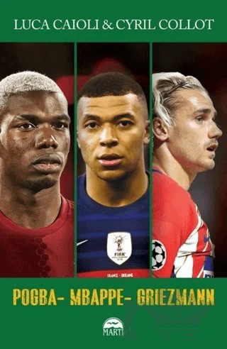 Pogba - Mbappe - Griezmann – Cyril Collot, Luca Caioli – Martı Yayınları kitap kapağı