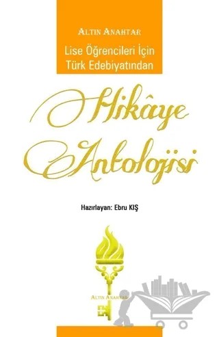 Lise Öğrencileri İçin Türk Edebiyatından Hikaye Antolojisi – Ebru Kış – Altın Anahtar Yayınları kitap kapağı