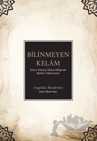 Bilinmeyen Kelam - Erken Dönem Matüridiliğinde Kelami Yaklaşımlar – Angelika Brodersen – Albaraka Yayınları kitap kapağı