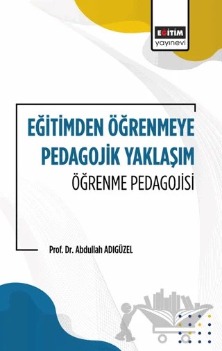 Eğitimden Öğrenmeye Pedagojik Yaklaşım Öğrenme Pedagojisi – Abdullah Adıgüzel – Eğitim Yayınevi - Bilimsel Eserler kitap kapağı