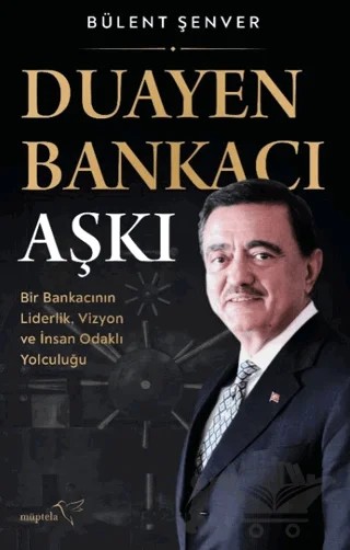 Duayen Bankacı Aşkı: Bir Bankacının Liderlik, Vizyon ve İnsan Odaklı Yolculuğu – Bülent Şenver – Müptela Yayınları kitap kapağı