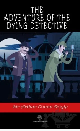 The Adventure of the Dying Detective – Sir Arthur Conan Doyle – Platanus Publishing kitap kapağı