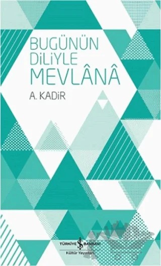 Bugünün Diliyle Mevlana – A. Kadir – İş Bankası Kültür Yayınları kitap kapağı
