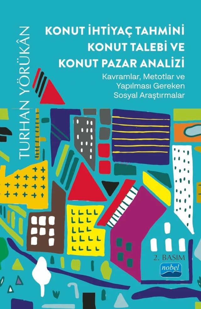 KONUT İHTİYAÇ TAHMİNİ KONUT TALEBİ VE KONUT PAZAR ANALİZİ - Kavramlar, Metotlar ve Yapılması Gereken Sosyal Araştırmalar – Turhan Yörükân – Nobel Akademik Yayıncılık kitap kapağı