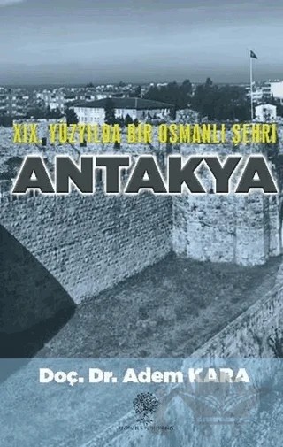 19. Yüzyılda Bir Osmanlı Şehri Antakya – Adem Kara – Platanus Publishing kitap kapağı