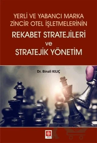 Yerli ve Yabancı Marka Zincir Otel İşletmelerinin Rekabet Stratejileri ve Stratejik Yönetim – Binali Kılıç – Ekin Basım Yayın kitap kapağı