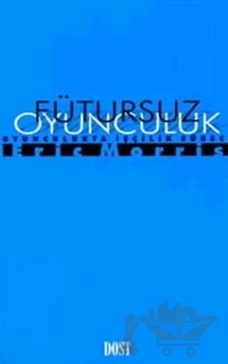 Fütursuz Oyunculuk Oyunculukta İşçilik Süreci – Eric Morris – Dost Kitabevi Yayınları kitap kapağı