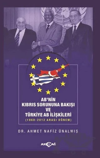 AB'nin Kıbrıs Sorununa Bakışı ve Türkiye AB İlişkileri – Ahmet Nafiz Ünalmış – Akçağ Yayınları kitap kapağı