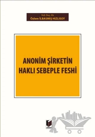 Anonim Şirketin Haklı Sebeple Feshi – Özlem İlbasmış Hızlısoy – Adalet Yayınevi kitap kapağı