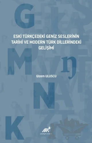 Eski Türkçedeki Geniz Seslerinin Tarihî ve Modern Türk Dillerindeki Gelişimi – Gizem Uluscu – Paradigma Akademi Yayınları kitap kapağı