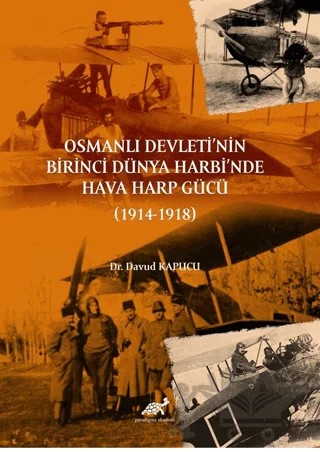 Osmanlı Devleti’nin Birinci Dünya Harbi’nde Hava Harp Gücü (1914-1918) – Davud Kapucu – Paradigma Akademi Yayınları kitap kapağı
