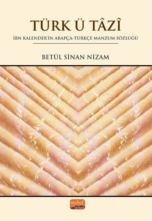 TÜRK Ü TÂZÎ - İbn Kalender'in Arapça-Türkçe Manzum Sözlüğü – Betül Sinan Nizam – Nobel Bilimsel Eserler kitap kapağı