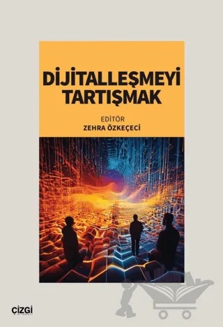 Dijitalleşmeyi Tartışmak – Zehra Özkeçeci – Çizgi Kitabevi Yayınları kitap kapağı