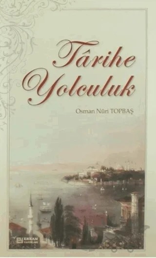 Tarihe Yolculuk – Osman Nuri Topbaş – Erkam Yayınları kitap kapağı