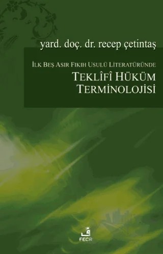 İlk Beş Asır Fıkıh Usulü Literatüründe Teklifî Hüküm Terminolojisi – Recep Çetintaş – Fecr Yayınları kitap kapağı