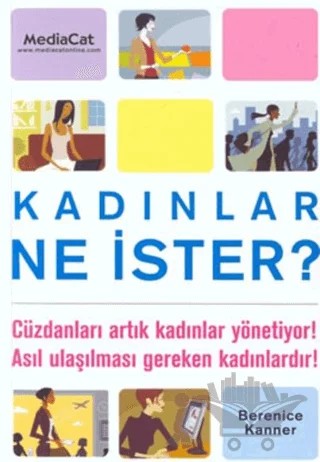 Kadınlar Ne İster?: Cüzdanları Artık Kadınlar Yönetiyor! Asıl Ulaşılması Gereken Kadınlardır! – Bernice Kanner – MediaCat Kitapları kitap kapağı
