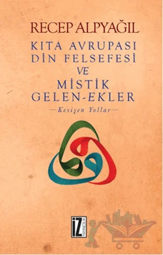 Kıta Avrupası Din Felsefesi ve Mistik Gelen-Ekler – Recep Alpyağıl – İz Yayıncılık kitap kapağı