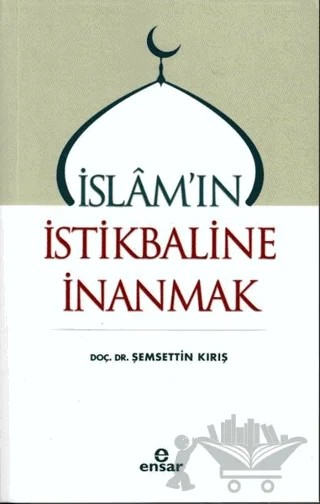 İslam'ın İstikbaline İnanmak – Şemsettin Kırış – Ensar Neşriyat kitap kapağı