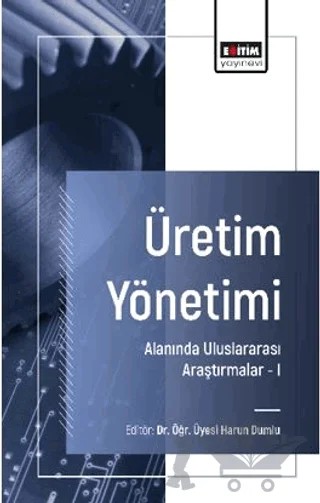 Üretim Yönetimi Alanında Uluslararası Araştırmalar –I – Hüseyin Tekdemir, Mevhibe Ay Türkmen, Salih Aka, Sena Ecem Çakır, Hakan Çelı̇kkol, Esra Yıldırım Söylemez, Samed Ayhan Özsoy, Cem Aydemir, Zeliha Çakıroğlu, Semiha Yenidoğan, Fatma Köse İçı̇gen – Eğitim Yayınevi - Bilimsel Eserler kitap kapağı