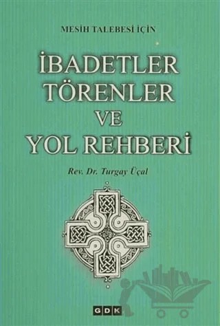Mesih Talebesi İçin İbadetler Törenler ve Yol Rehberi – Turgay Üçal – GDK Yayınları kitap kapağı