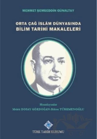 Orta Çağ İslam Dünyasında Bilim Tarihi Makaleleri – M. Şemsettin Günaltay – Türk Tarih Kurumu Yayınları kitap kapağı