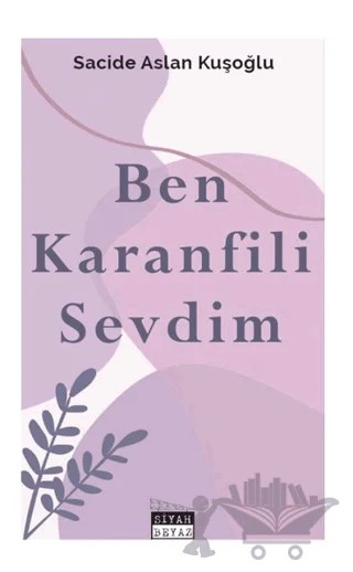 Ben Karanfili Sevdim – Sacide Aslan Kuşoğlu – Siyah Beyaz Yayınları kitap kapağı