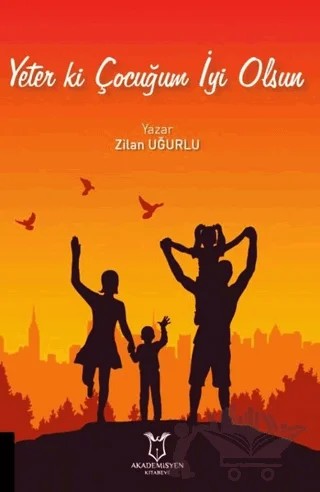 Yeter Ki Çocuğum İyi Olsun – Zilan Uğurlu – Akademisyen Kitabevi kitap kapağı