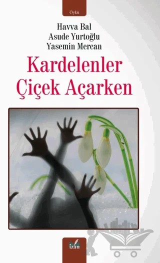 Kardelenler Çiçek Açarken – Havva Bal, Asude Yurtoğlu, Yasemin Mercan – İzan Yayıncılık kitap kapağı