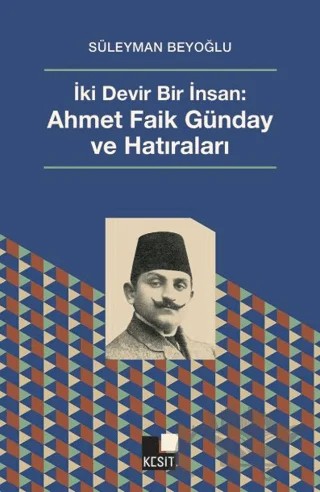 İki Devir Bir İnsan: Ahmet Faik Günday ve Hatıralar – Süleyman Beyoğlu – Kesit Yayınları kitap kapağı