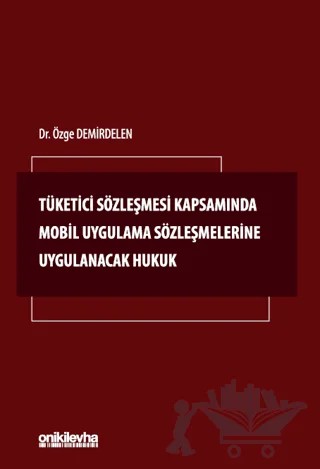 Tüketici Sözleşmesi Kapsamında Mobil Uygulama Sözleşmelerine Uygulanacak Hukuk – Özge Demirdelen – On İki Levha Yayınları kitap kapağı