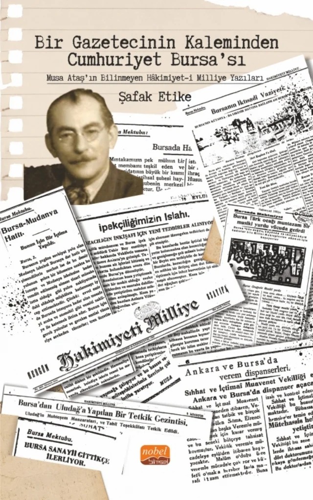 Bir Gazetecinin Kaleminden Cumhuriyet Bursa’sı - Musa Ataş’ın Bilinmeyen Hâkimiyet-i Milliye Yazıları – Şafak Etike – Nobel Bilimsel Eserler kitap kapağı