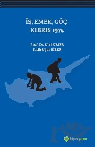 İş, Emek, Göç Kıbrıs 1974 – Fatih Uğur Biber, Ulvi Keser – Hiperlink Yayınları kitap kapağı