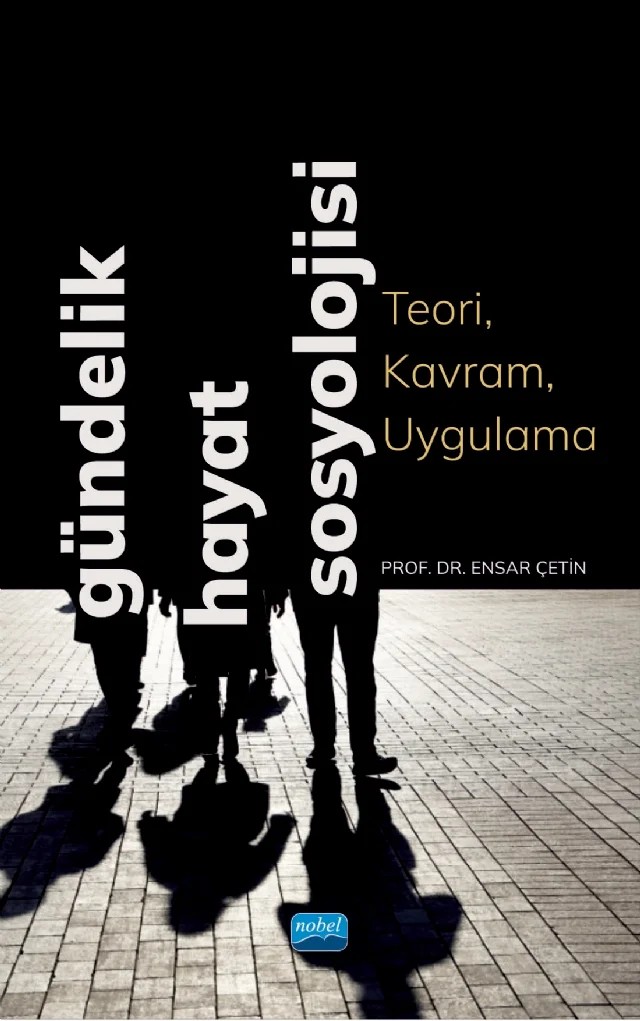 GÜNDELİK HAYAT SOSYOLOJİSİ - Teori, Kavram, Uygulama – Ensar Çetin – Nobel Akademik Yayıncılık kitap kapağı