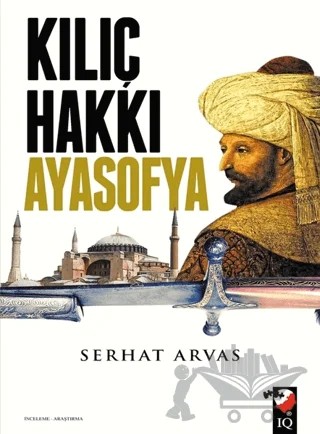 Kılıç Hakkı Ayasofya – Serhat Arvas – IQ Kültür Sanat Yayıncılık kitap kapağı