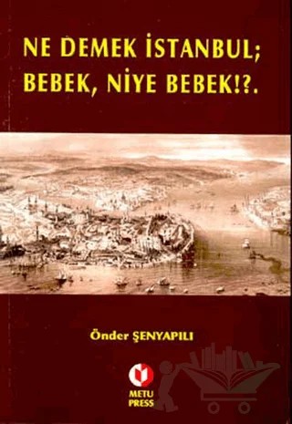 Ne Demek İstanbul; Bebek, Niye Bebek!? – Önder Şenyapılı – ODTÜ Geliştirme Vakfı Yayıncılık kitap kapağı