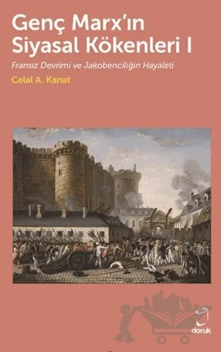 Genç Marx’ın Siyasal Kökenleri I Fransız Devrimi ve Jakobenciliğin Hayaleti – Celal A. Kanat – Doruk Yayınları kitap kapağı